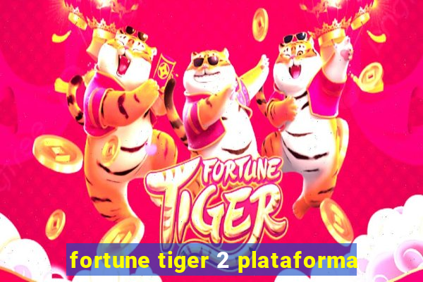 fortune tiger 2 plataforma